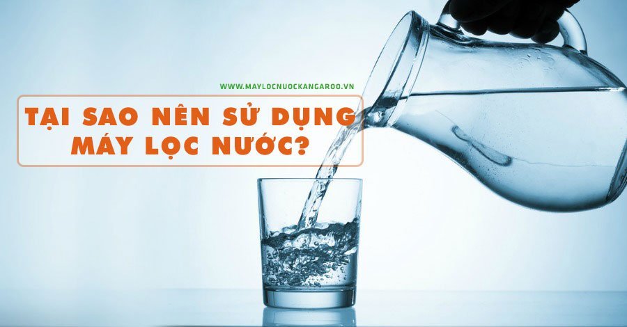 Tại sao nên sử dụng ngay một máy lọc nước?